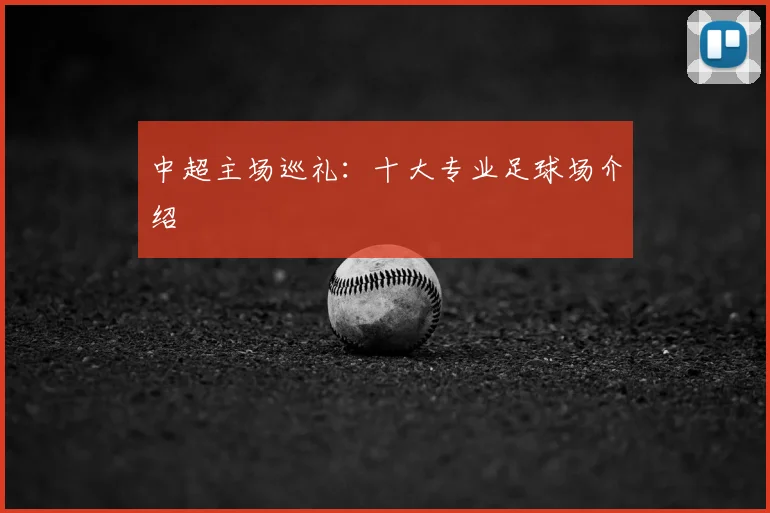 中超主场巡礼：十大专业足球场介绍