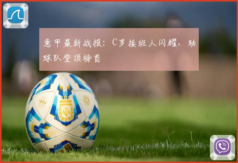 意甲最新战报:C罗接班人闪耀,助球队登顶榜首