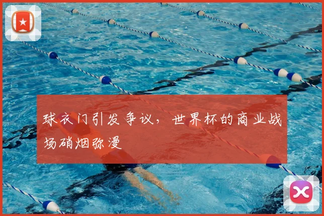 球衣门引发争议，世界杯的商业战场硝烟弥漫