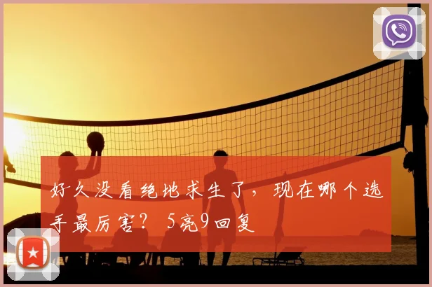 好久没看绝地求生了，现在哪个选手最厉害？ 5亮9回复