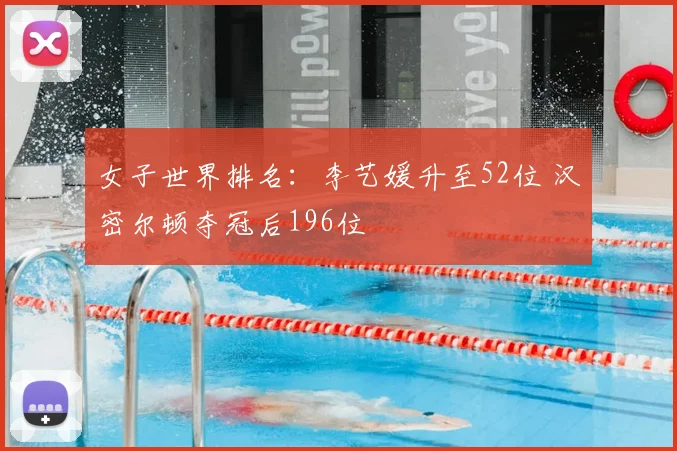 女子世界排名：李艺媛升至52位 汉密尔顿夺冠后196位