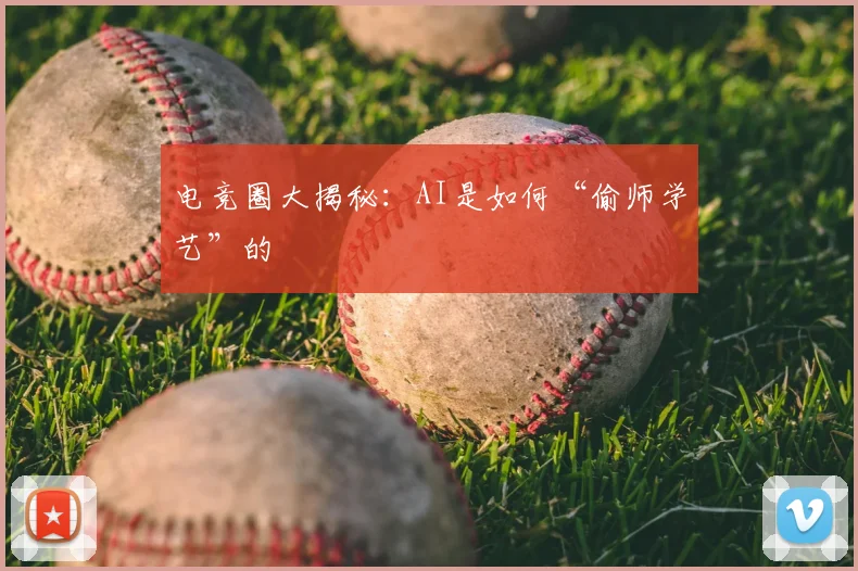 电竞圈大揭秘：AI是如何“偷师学艺”的