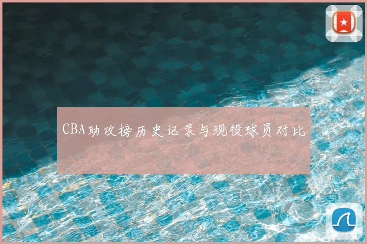 CBA助攻榜历史记录与现役球员对比