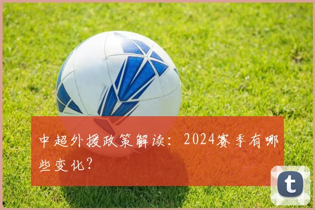 中超外援政策解读：2024赛季有哪些变化？