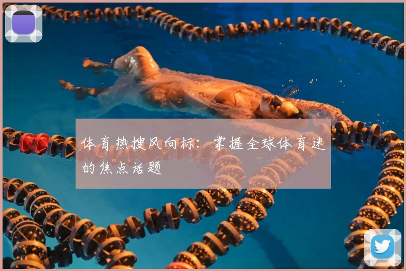 体育热搜风向标:掌握全球体育迷的焦点话题